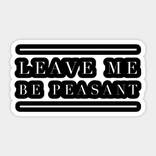 Leave Me Be Peasant Sticker